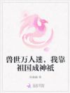 兽世万人迷,我靠祖国成神祇