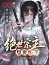 仙子攻略,绝世宗主想要怀孕?